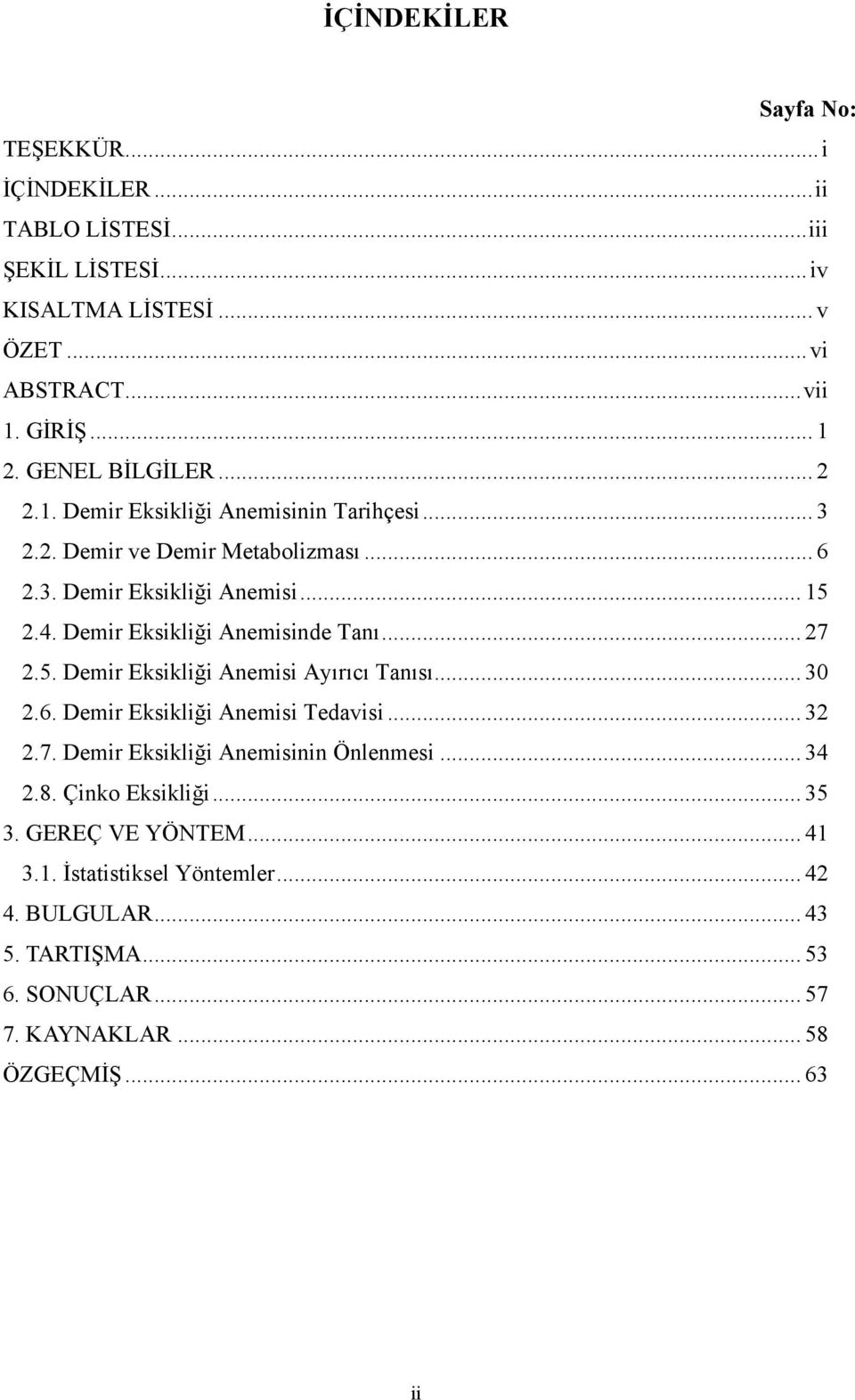 Demir Eksikliği Anemisinde Tanı... 27 2.5. Demir Eksikliği Anemisi Ayırıcı Tanısı... 30 2.6. Demir Eksikliği Anemisi Tedavisi... 32 2.7. Demir Eksikliği Anemisinin Önlenmesi.