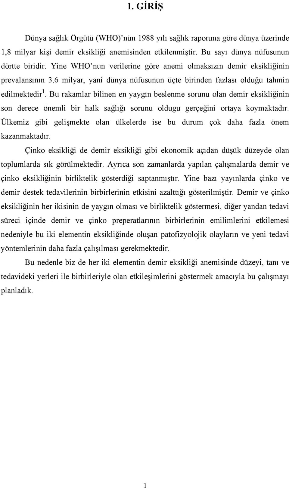 Bu rakamlar bilinen en yaygın beslenme sorunu olan demir eksikliğinin son derece önemli bir halk sağlığı sorunu oldugu gerçeğini ortaya koymaktadır.