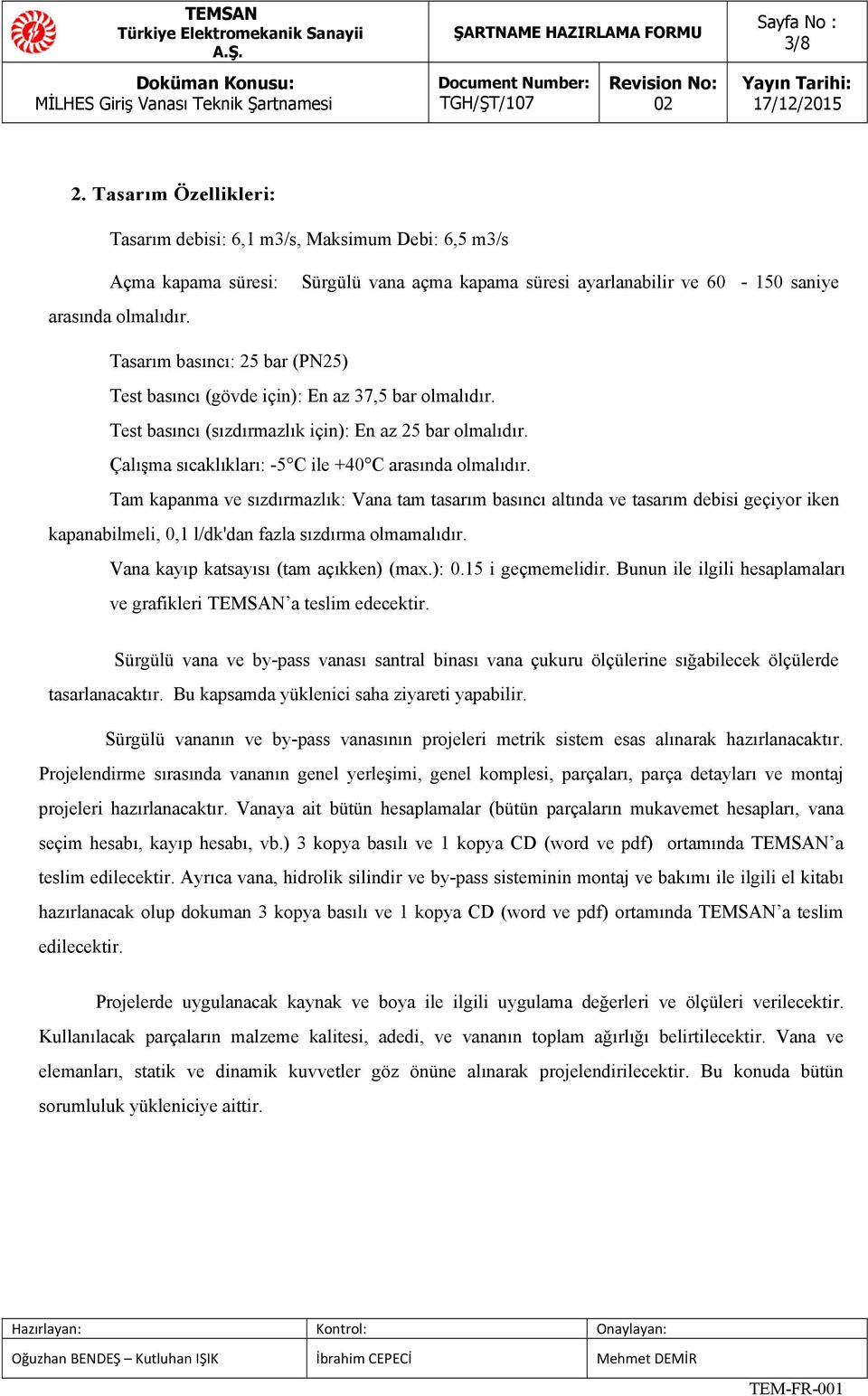 Test basıncı (sızdırmazlık için): En az 25 bar olmalıdır. Çalışma sıcaklıkları: -5 C ile +40 C arasında olmalıdır.