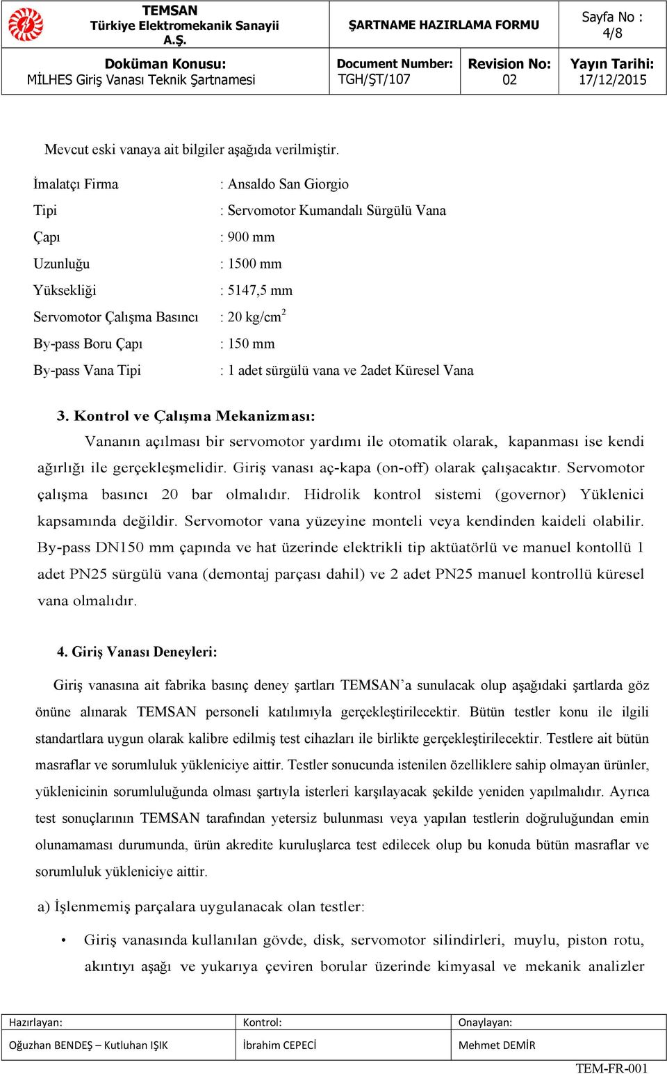 mm By-pass Vana Tipi : 1 adet sürgülü vana ve 2adet Küresel Vana 3.