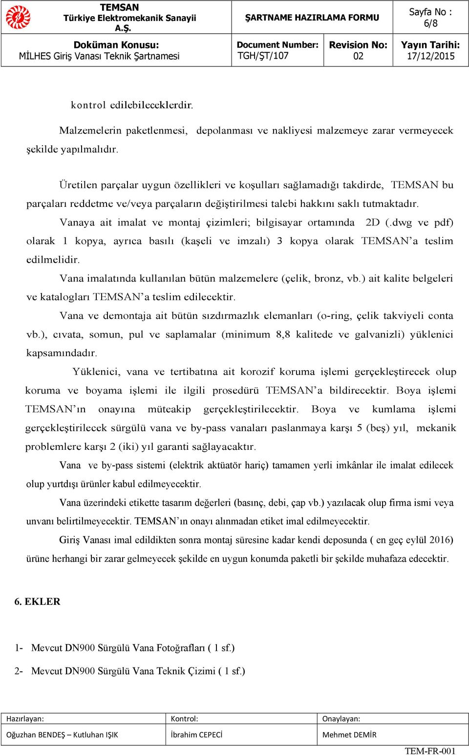 Vanaya ait imalat ve montaj çizimleri; bilgisayar ortamında 2D (.dwg ve pdf) olarak 1 kopya, ayrıca basılı (kaşeli ve imzalı) 3 kopya olarak TEMSAN a teslim edilmelidir.