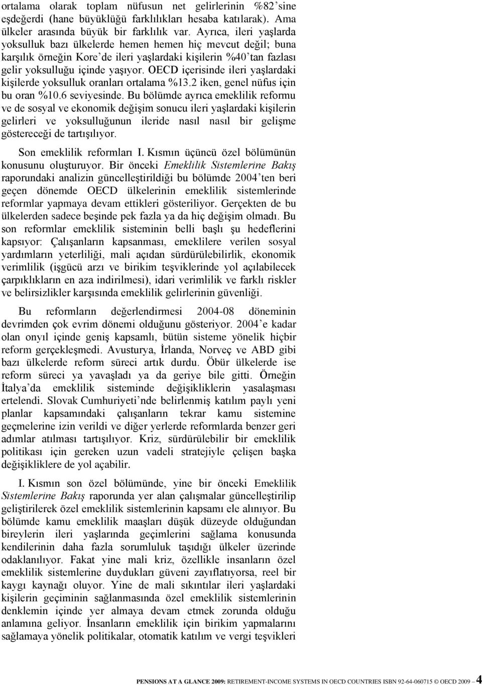 OECD içerisinde ileri yaşlardaki kişilerde yoksulluk oranları ortalama %13.2 iken, genel nüfus için bu oran %10.6 seviyesinde.