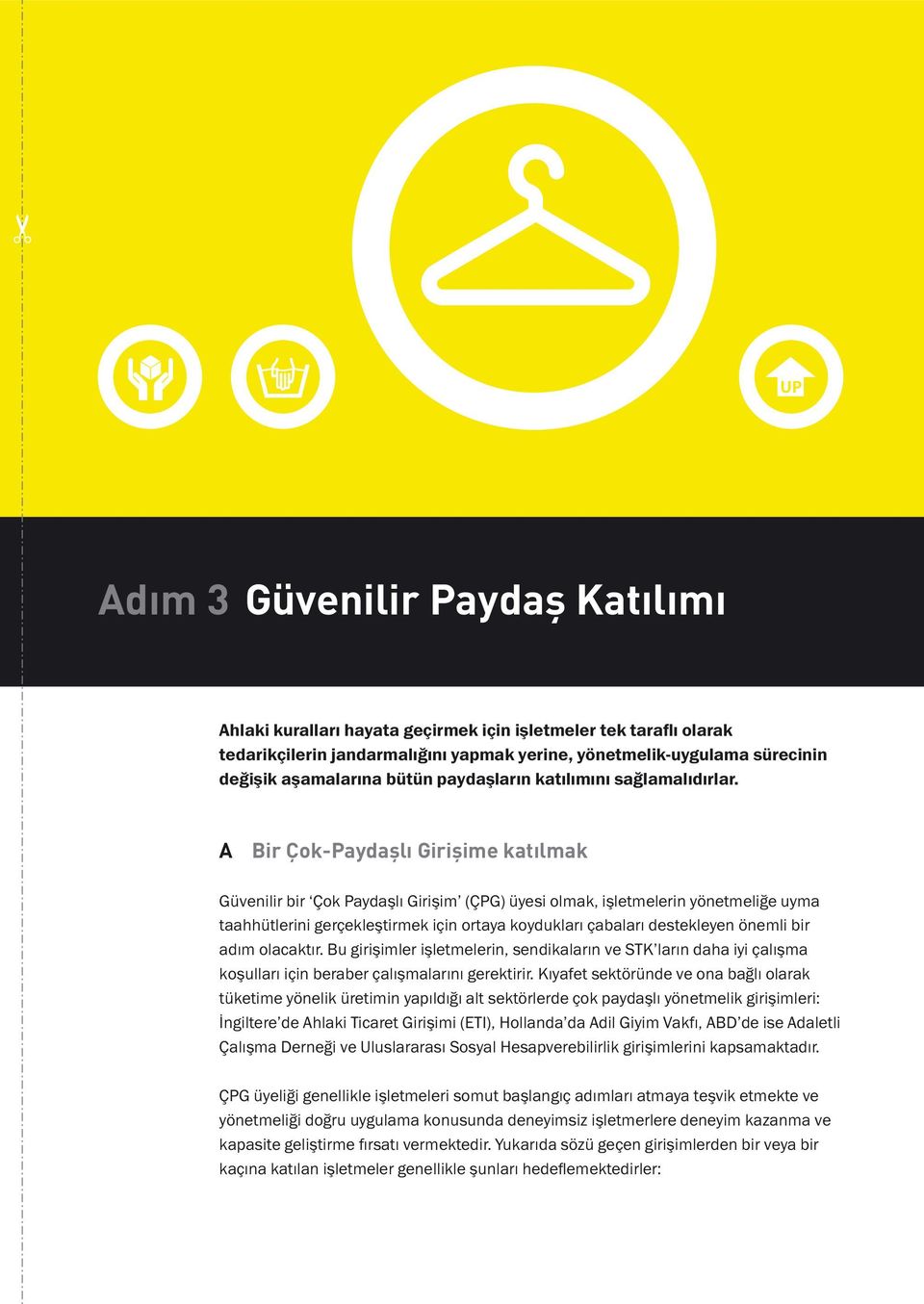 A Bir Çok-Paydaşlı Girişime katılmak Güvenilir bir Çok Paydaşlı Girişim (ÇPG) üyesi olmak, işletmelerin yönetmeliğe uyma taahhütlerini gerçekleştirmek için ortaya koydukları çabaları destekleyen