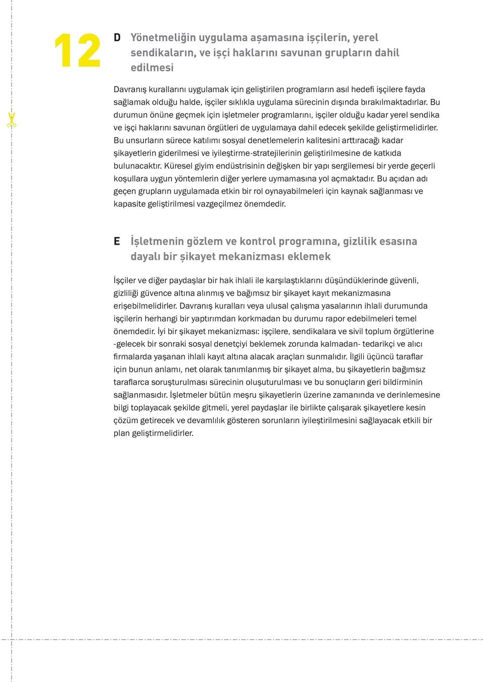 Bu durumun önüne geçmek için işletmeler programlarını, işçiler olduğu kadar yerel sendika ve işçi haklarını savunan örgütleri de uygulamaya dahil edecek şekilde geliştirmelidirler.