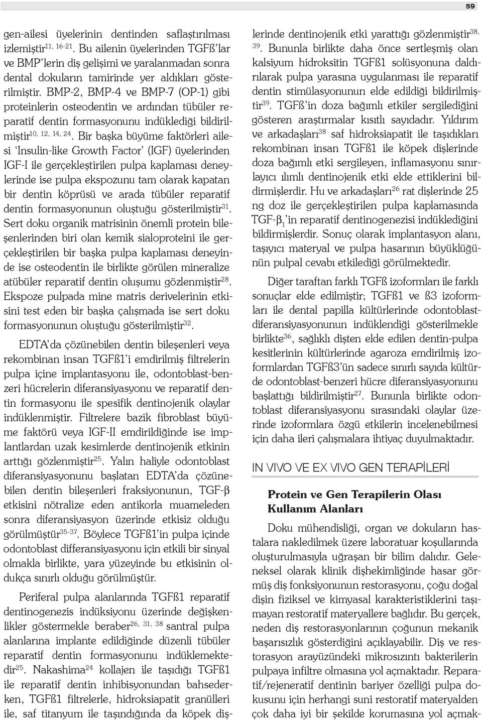 BMP-2, BMP-4 ve BMP-7 (OP-1) gibi proteinlerin osteodentin ve ardından tübüler reparatif dentin formasyonunu indüklediği bildirilmiştir 10, 12, 14, 24.