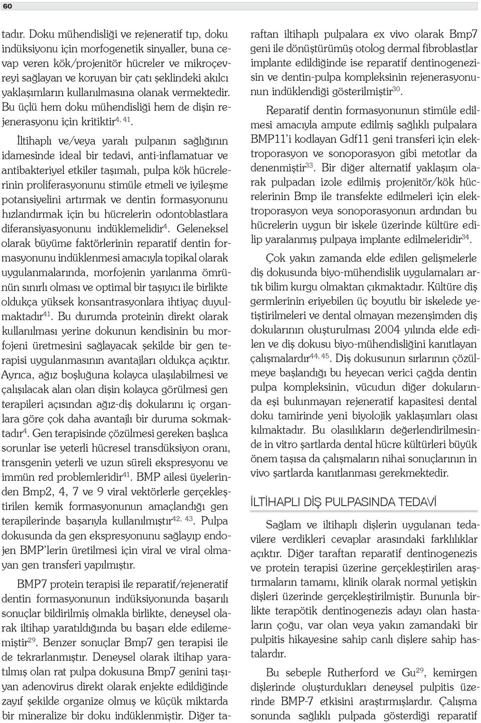 kullanılmasına olanak vermektedir. Bu üçlü hem doku mühendisliği hem de dişin rejenerasyonu için kritiktir 4, 41.