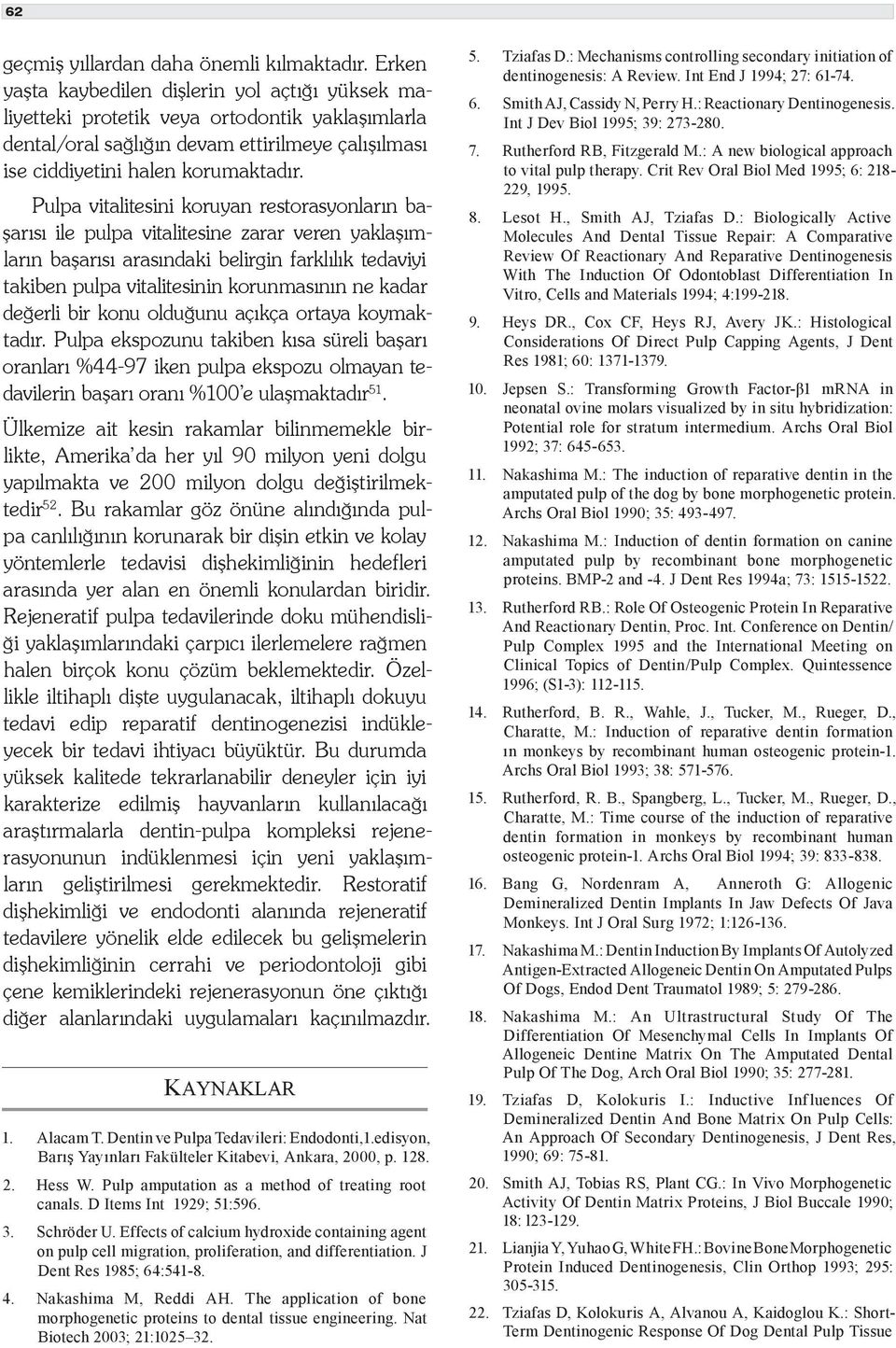 vitalitesini koruyan restorasyonların başarısı ile pulpa vitalitesine zarar veren yaklaşımların başarısı arasındaki belirgin farklılık tedaviyi takiben pulpa vitalitesinin korunmasının ne kadar