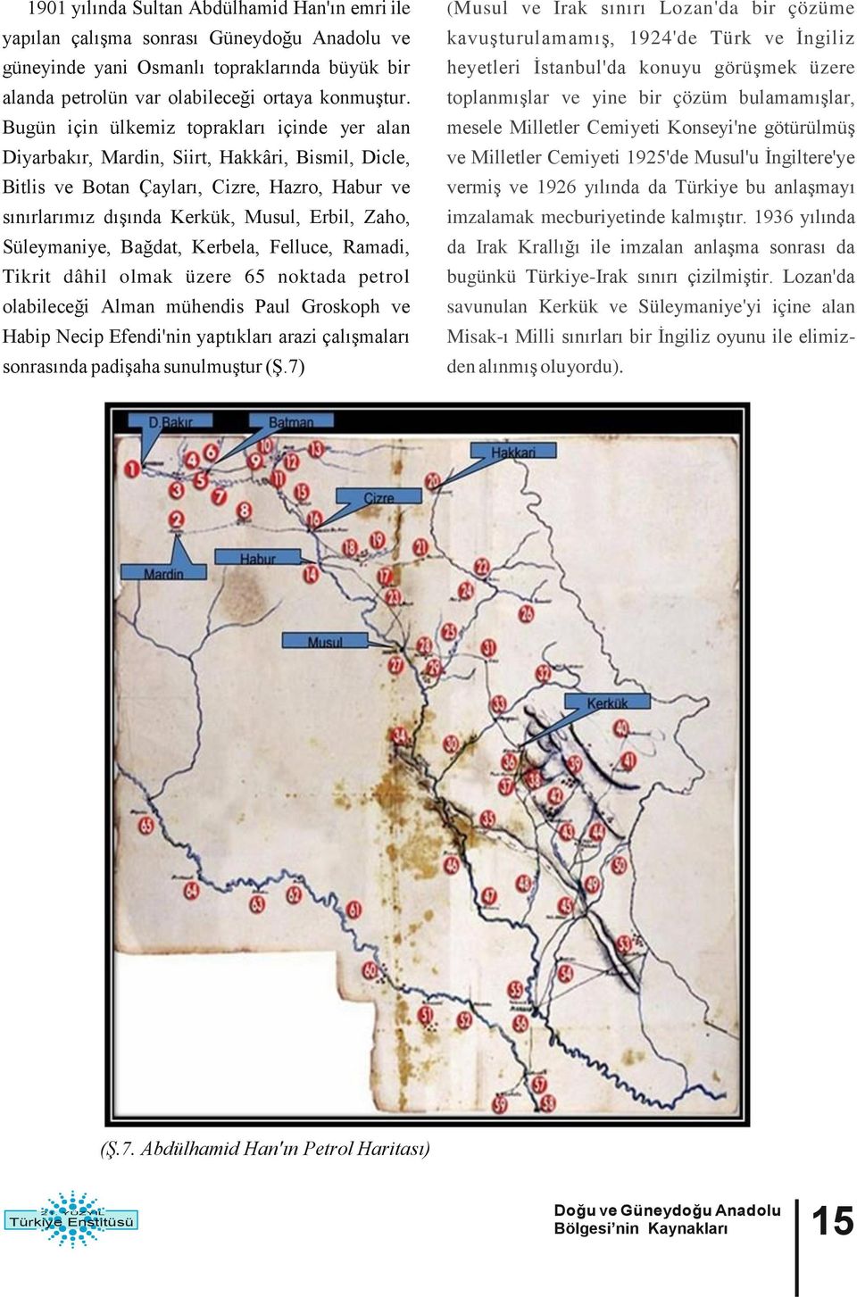 Süleymaniye, Bağdat, Kerbela, Felluce, Ramadi, Tikrit dâhil olmak üzere 65 noktada petrol olabileceği Alman mühendis Paul Groskoph ve Habip Necip Efendi'nin yaptıkları arazi çalışmaları sonrasında