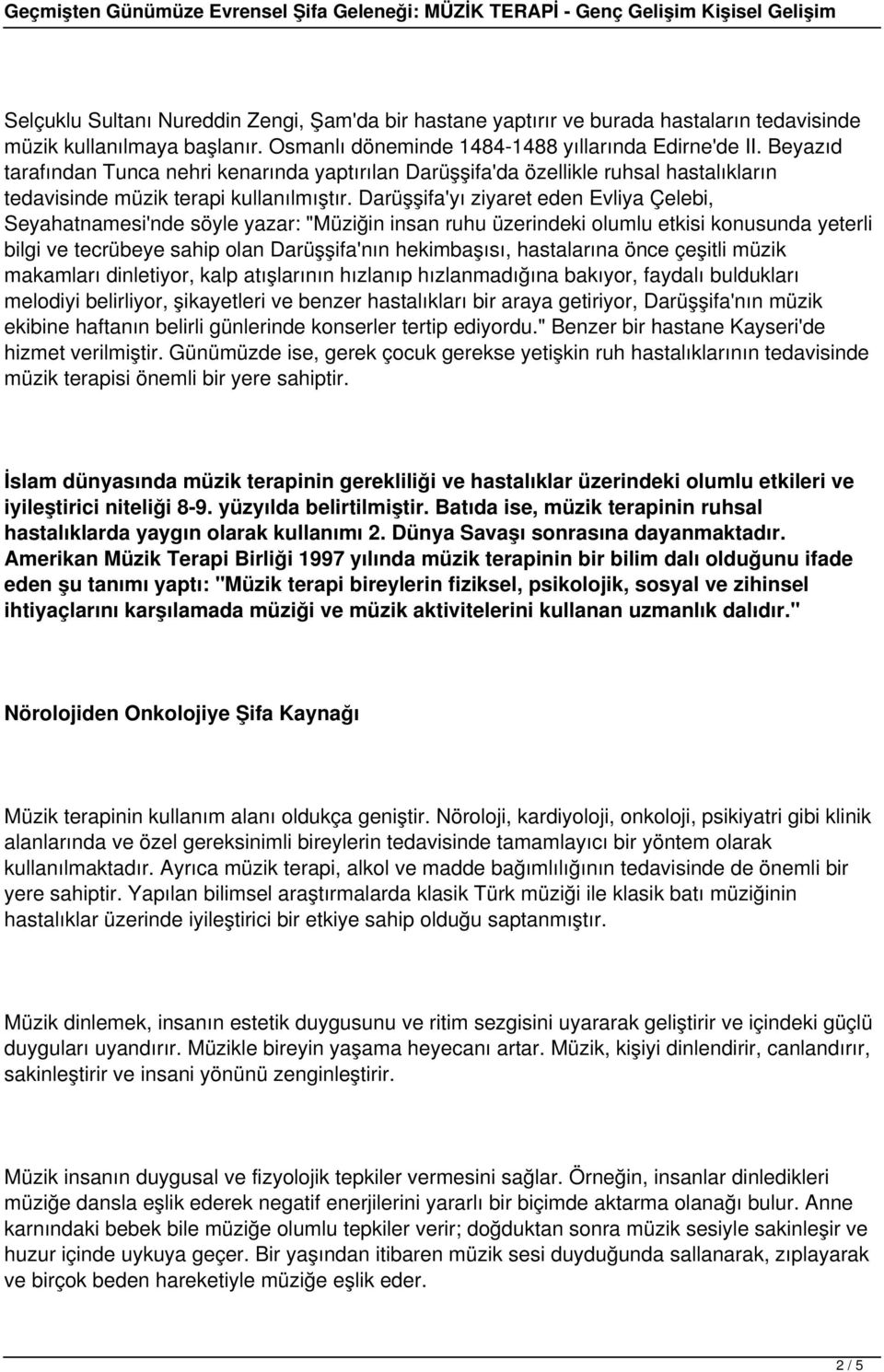 Darüşşifa'yı ziyaret eden Evliya Çelebi, Seyahatnamesi'nde söyle yazar: "Müziğin insan ruhu üzerindeki olumlu etkisi konusunda yeterli bilgi ve tecrübeye sahip olan Darüşşifa'nın hekimbaşısı,