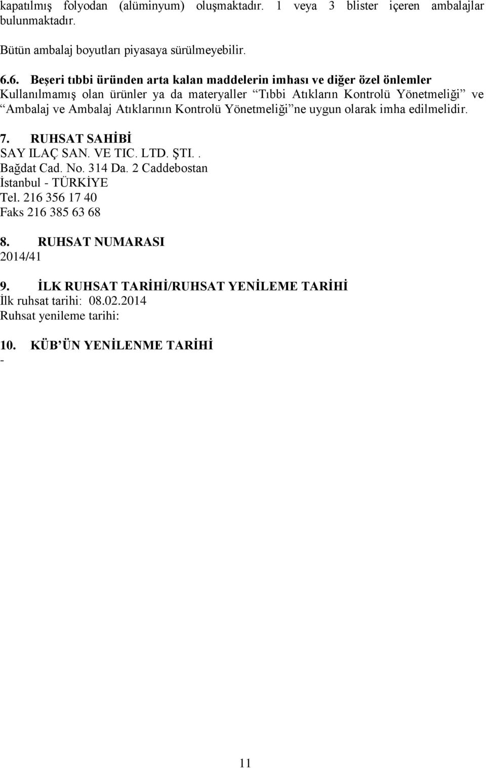 Ambalaj Atıklarının Kontrolü Yönetmeliği ne uygun olarak imha edilmelidir. 7. RUHSAT SAHİBİ SAY ILAÇ SAN. VE TIC. LTD. ŞTI.. Bağdat Cad. No. 314 Da.