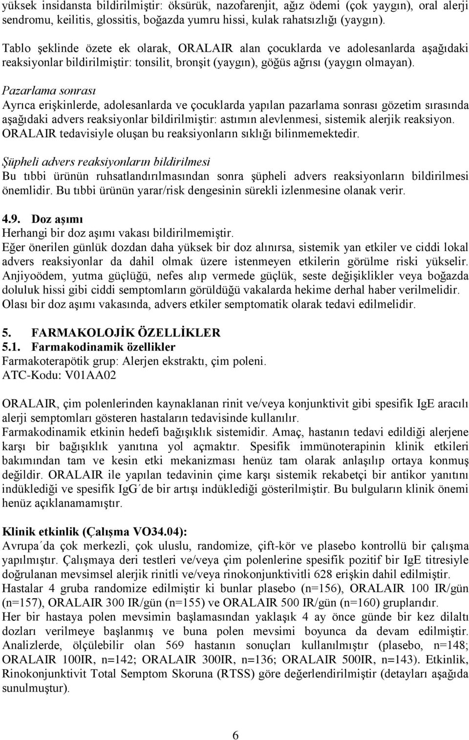 Pazarlama sonrası Ayrıca erişkinlerde, adolesanlarda ve çocuklarda yapılan pazarlama sonrası gözetim sırasında aşağıdaki advers reaksiyonlar bildirilmiştir: astımın alevlenmesi, sistemik alerjik