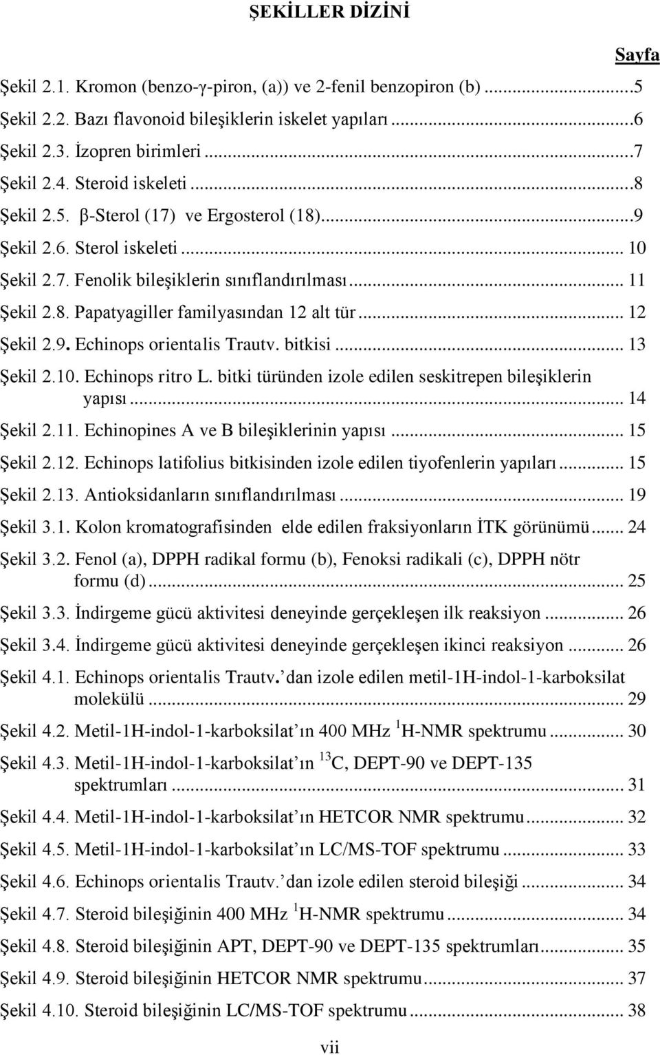 .. 12 Şekil 2.9. Echinops orientalis Trautv. bitkisi... 13 vii Sayfa Şekil 2.10. Echinops ritro L. bitki türünden izole edilen seskitrepen bileşiklerin yapısı... 14 Şekil 2.11.