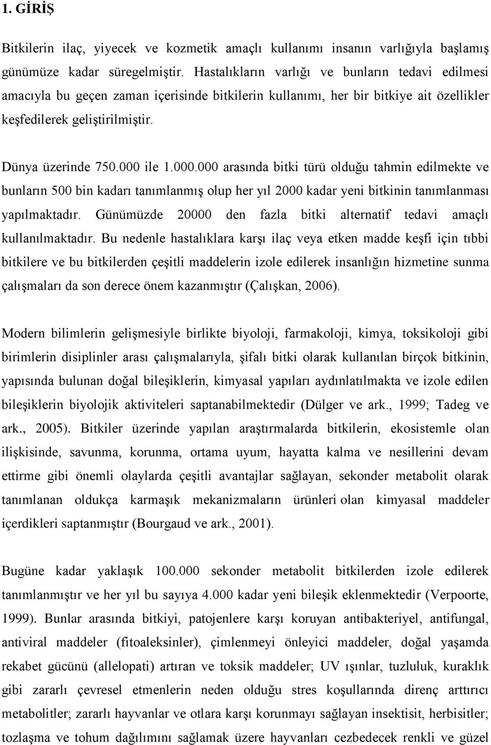 000.000 arasında bitki türü olduğu tahmin edilmekte ve bunların 500 bin kadarı tanımlanmış olup her yıl 2000 kadar yeni bitkinin tanımlanması yapılmaktadır.