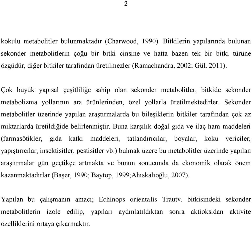 Çok büyük yapısal çeşitliliğe sahip olan sekonder metabolitler, bitkide sekonder metabolizma yollarının ara ürünlerinden, özel yollarla üretilmektedirler.