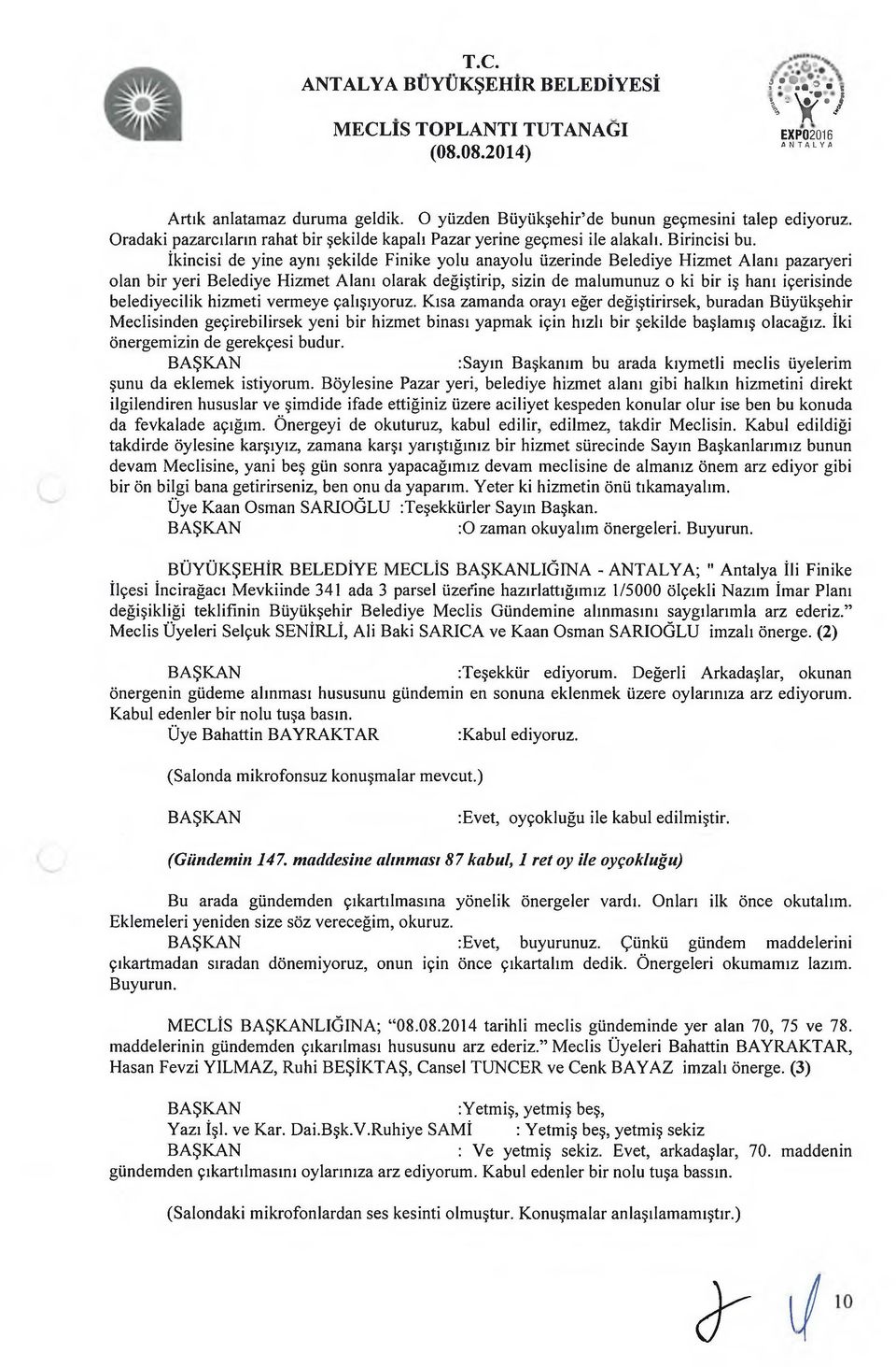 İkincisi de yine aynı şekilde Finike yolu anayolu üzerinde Belediye Hizmet Alanı pazaryeri olan bir yeri Belediye Hizmet Alanı olarak değiştirip, sizin de malumunuz o ki bir iş hanı içerisinde