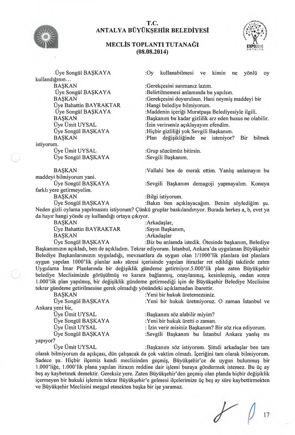 :Başkanım bu kadar gizlilik arz eden husus ne olabilir. :İzin verirseniz açıklayayım efendim. :Hiçbir gizliliği yok Sevgili Başkanım. :Plan değişikliğinde ne isteniyor?