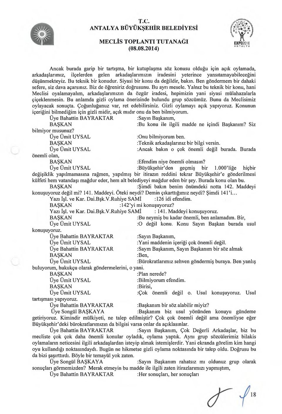 Yalnız bu teknik bir konu, hani Meclisi oyalamayalım, arkadaşlarımızın da özgür iradesi, hepimizin yani siyasi mülahazalarla çiçeklenmesin. Bu anlamda gizli oylama önerisinde bulundu grup sözcümüz.