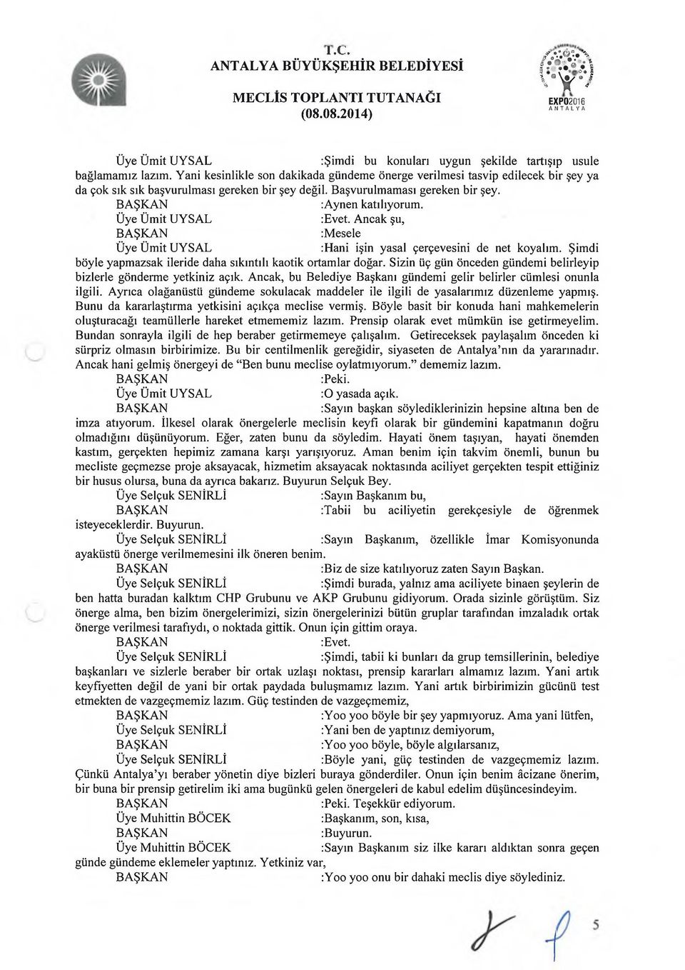 Üye Ümit UYSAL :Evet. Ancak şu, :Mesele Üye Ümit UYSAL :Hani işin yasal çerçevesini de net koyalım. Şimdi böyle yapmazsak ileride daha sıkıntılı kaotik ortamlar doğar.