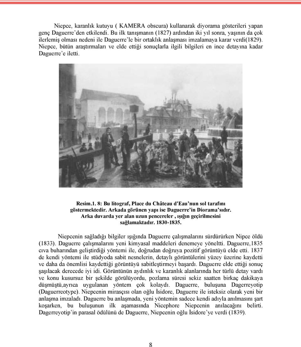 Niepce, bütün araştırmaları ve elde ettiği sonuçlarla ilgili bilgileri en ince detayına kadar Daguerre e iletti. Resim.1. 8: Bu litograf, Place du Château d'eau nun sol tarafını göstermektedir.