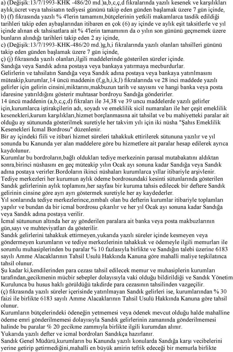 tamamını,bütçelerinin yetkili makamlarca tasdik edildiği tarihleri takip eden aybaģlarından itibaren en çok (6) ay içinde ve aylık eģit taksitlerle ve yıl içinde alınan ek tahsisatlara ait % 4'lerin