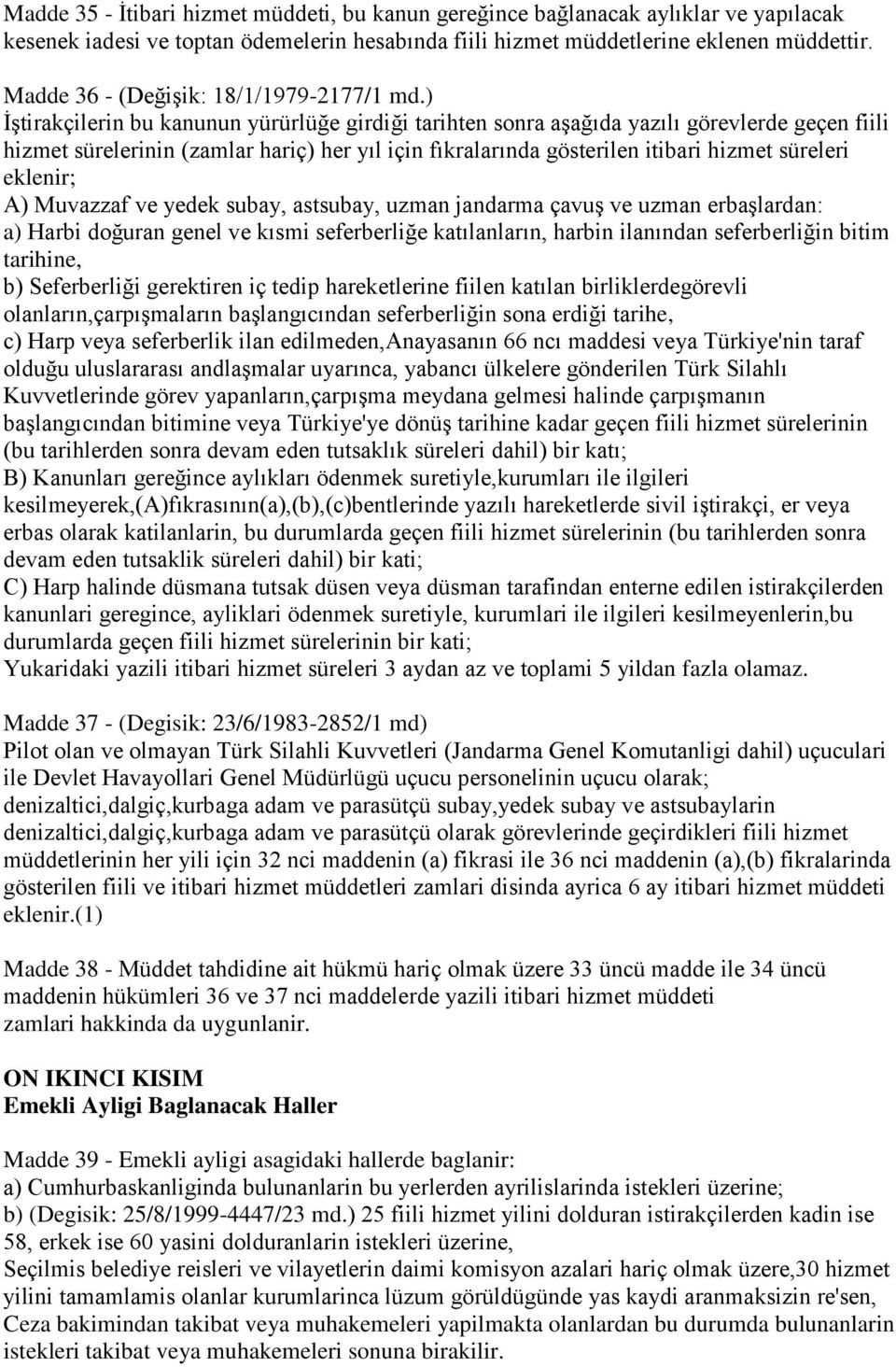 ) ĠĢtirakçilerin bu kanunun yürürlüğe girdiği tarihten sonra aģağıda yazılı görevlerde geçen fiili hizmet sürelerinin (zamlar hariç) her yıl için fıkralarında gösterilen itibari hizmet süreleri