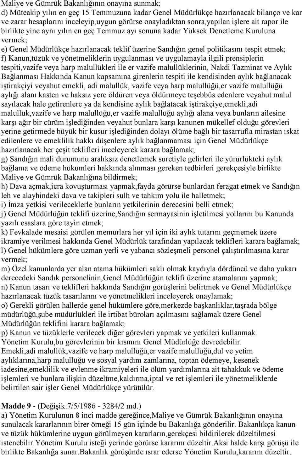 politikasını tespit etmek; f) Kanun,tüzük ve yönetmeliklerin uygulanması ve uygulamayla ilgili prensiplerin tespiti,vazife veya harp malullükleri ile er vazife malullüklerinin, Nakdi Tazminat ve