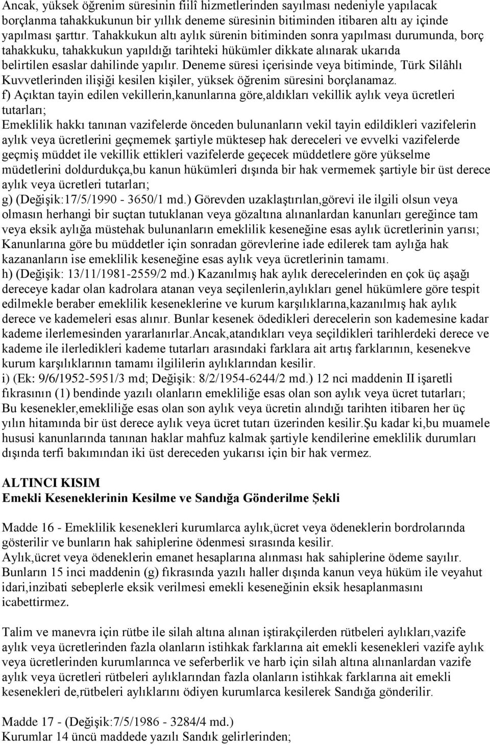 Deneme süresi içerisinde veya bitiminde, Türk Silâhlı Kuvvetlerinden iliģiği kesilen kiģiler, yüksek öğrenim süresini borçlanamaz.