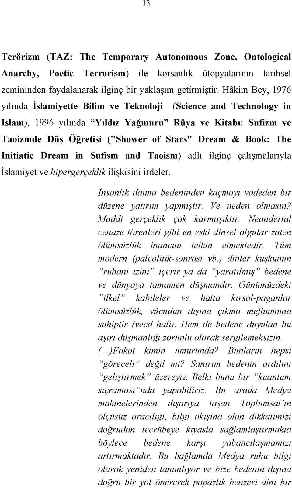 The Initiatic Dream in Sufism and Taoism) adlı ilginç çalışmalarıyla İslamiyet ve hipergerçeklik ilişkisini irdeler. İnsanlık daima bedeninden kaçmayı vadeden bir düzene yatırım yapmıştır.