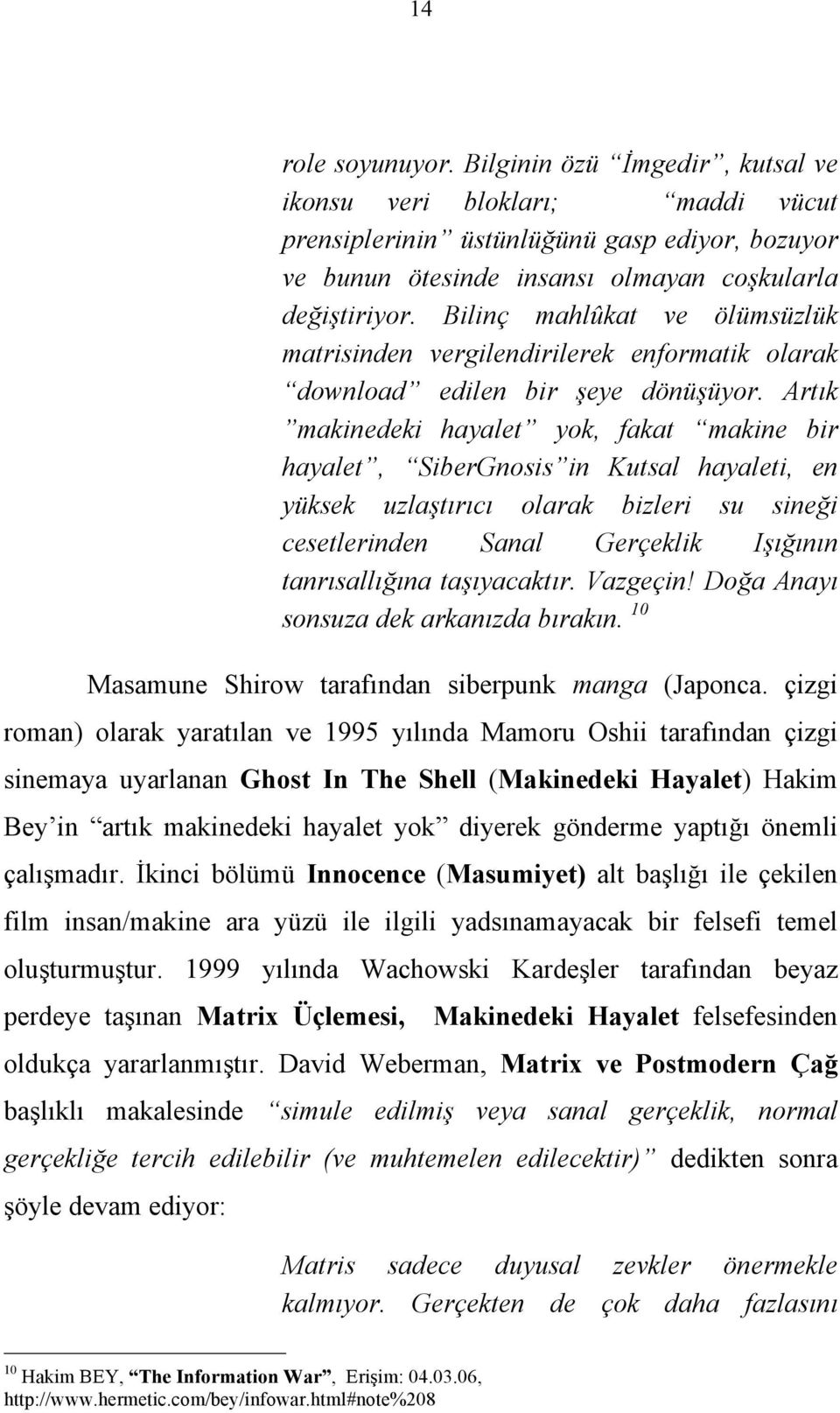 Artık makinedeki hayalet yok, fakat makine bir hayalet, SiberGnosis in Kutsal hayaleti, en yüksek uzlaştırıcı olarak bizleri su sineği cesetlerinden Sanal Gerçeklik Işığının tanrısallığına