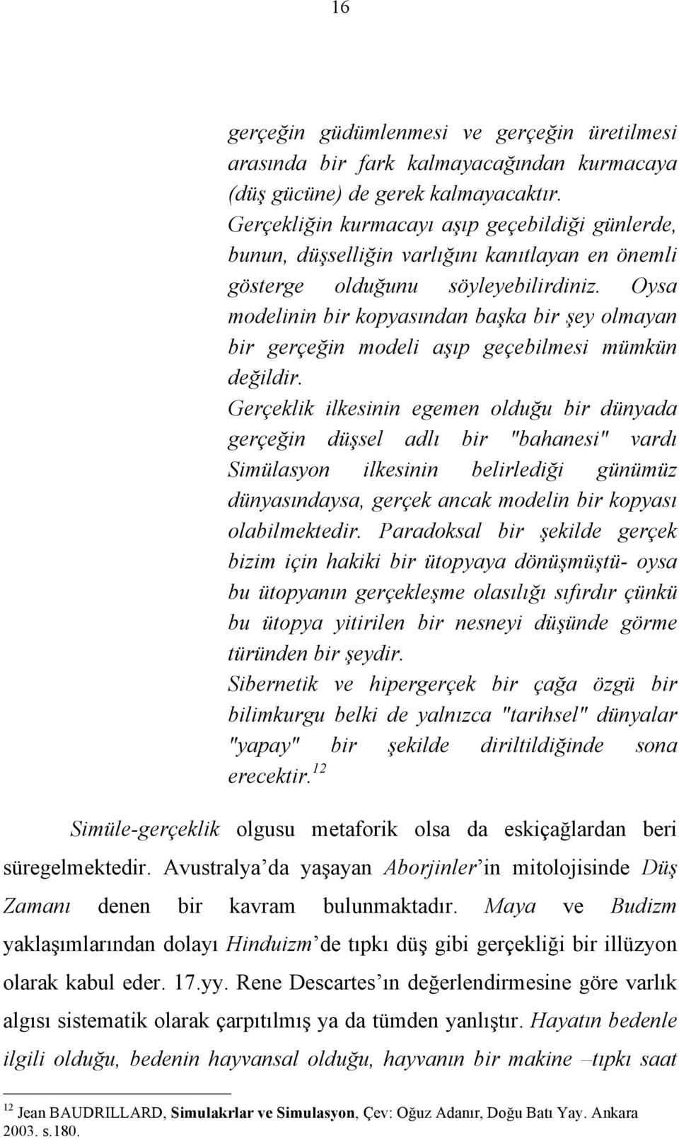 Oysa modelinin bir kopyasından başka bir şey olmayan bir gerçeğin modeli aşıp geçebilmesi mümkün değildir.