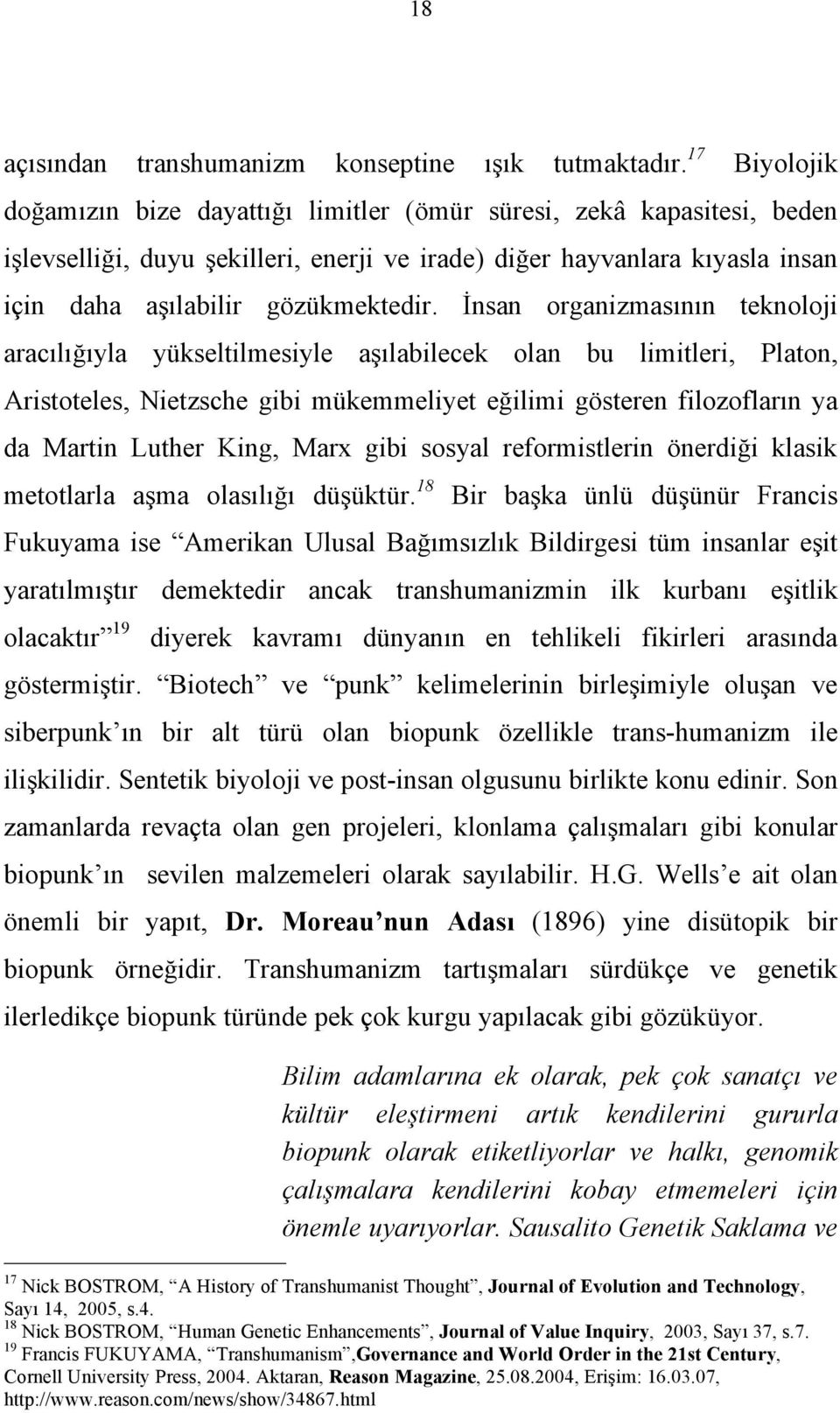 İnsan organizmasının teknoloji aracılığıyla yükseltilmesiyle aşılabilecek olan bu limitleri, Platon, Aristoteles, Nietzsche gibi mükemmeliyet eğilimi gösteren filozofların ya da Martin Luther King,