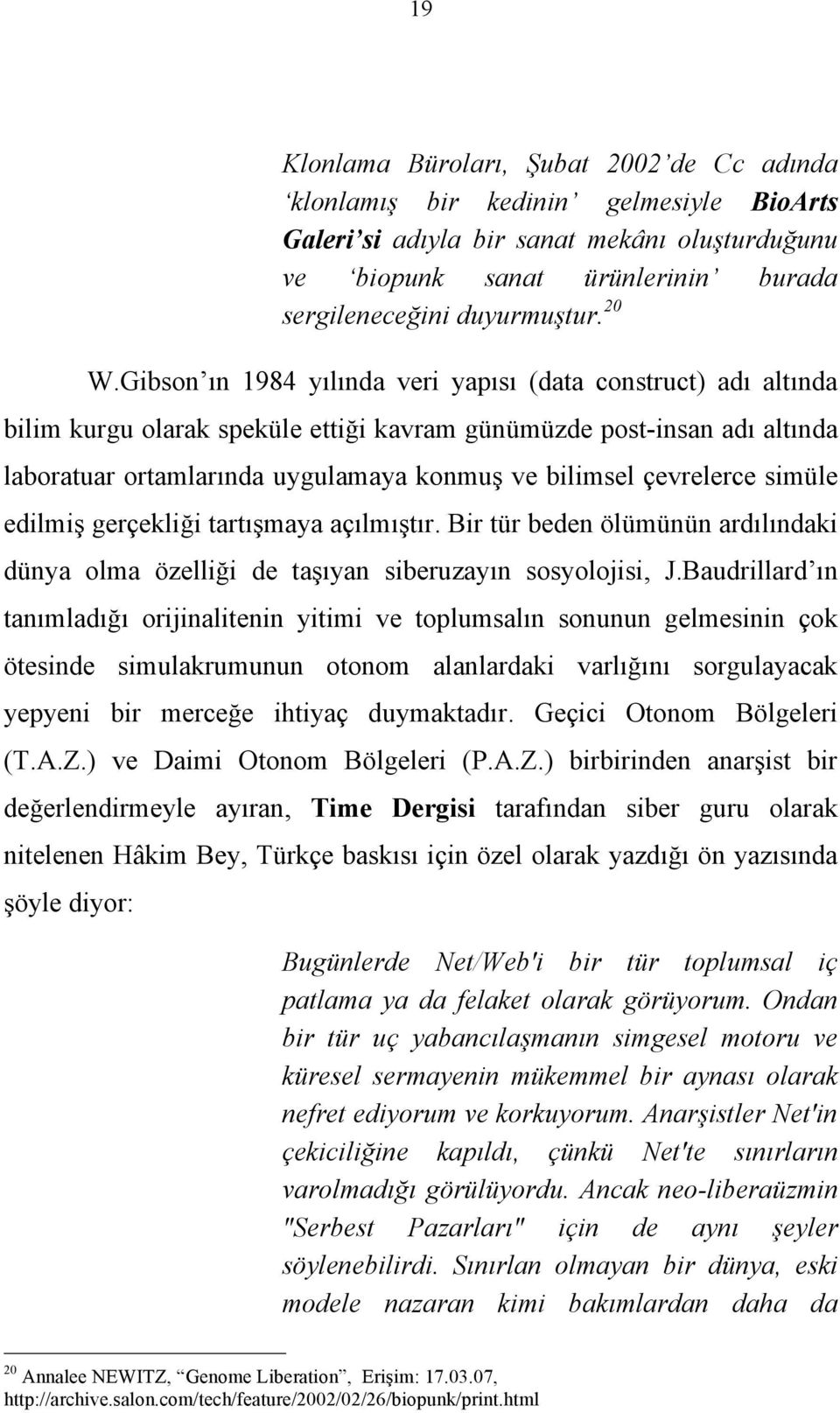 çevrelerce simüle edilmiş gerçekliği tartışmaya açılmıştır. Bir tür beden ölümünün ardılındaki dünya olma özelliği de taşıyan siberuzayın sosyolojisi, J.