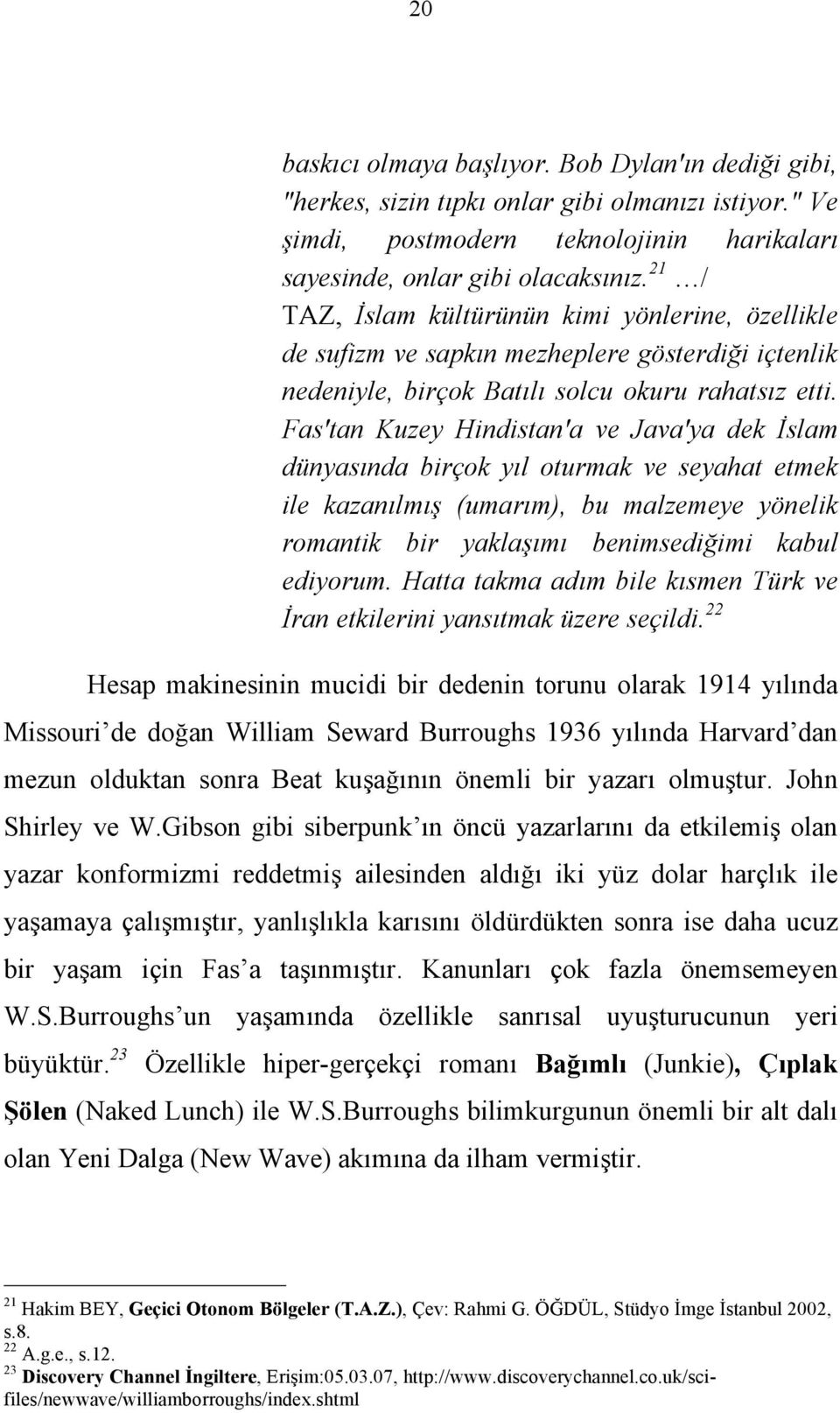 Fas'tan Kuzey Hindistan'a ve Java'ya dek İslam dünyasında birçok yıl oturmak ve seyahat etmek ile kazanılmış (umarım), bu malzemeye yönelik romantik bir yaklaşımı benimsediğimi kabul ediyorum.