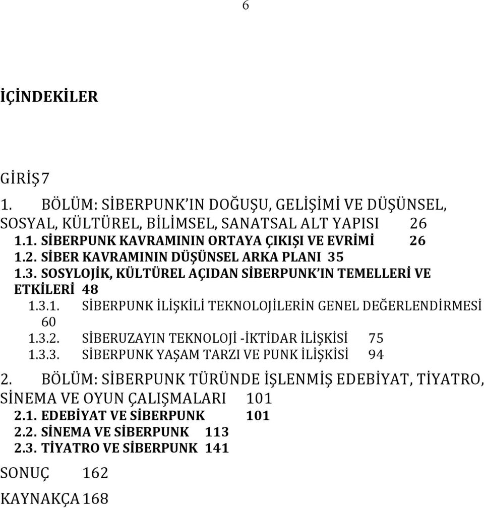 3.2. SİBERUZAYIN TEKNOLOJİ - İKTİDAR İLİŞKİSİ 75 1.3.3. SİBERPUNK YAŞAM TARZI VE PUNK İLİŞKİSİ 94 2.