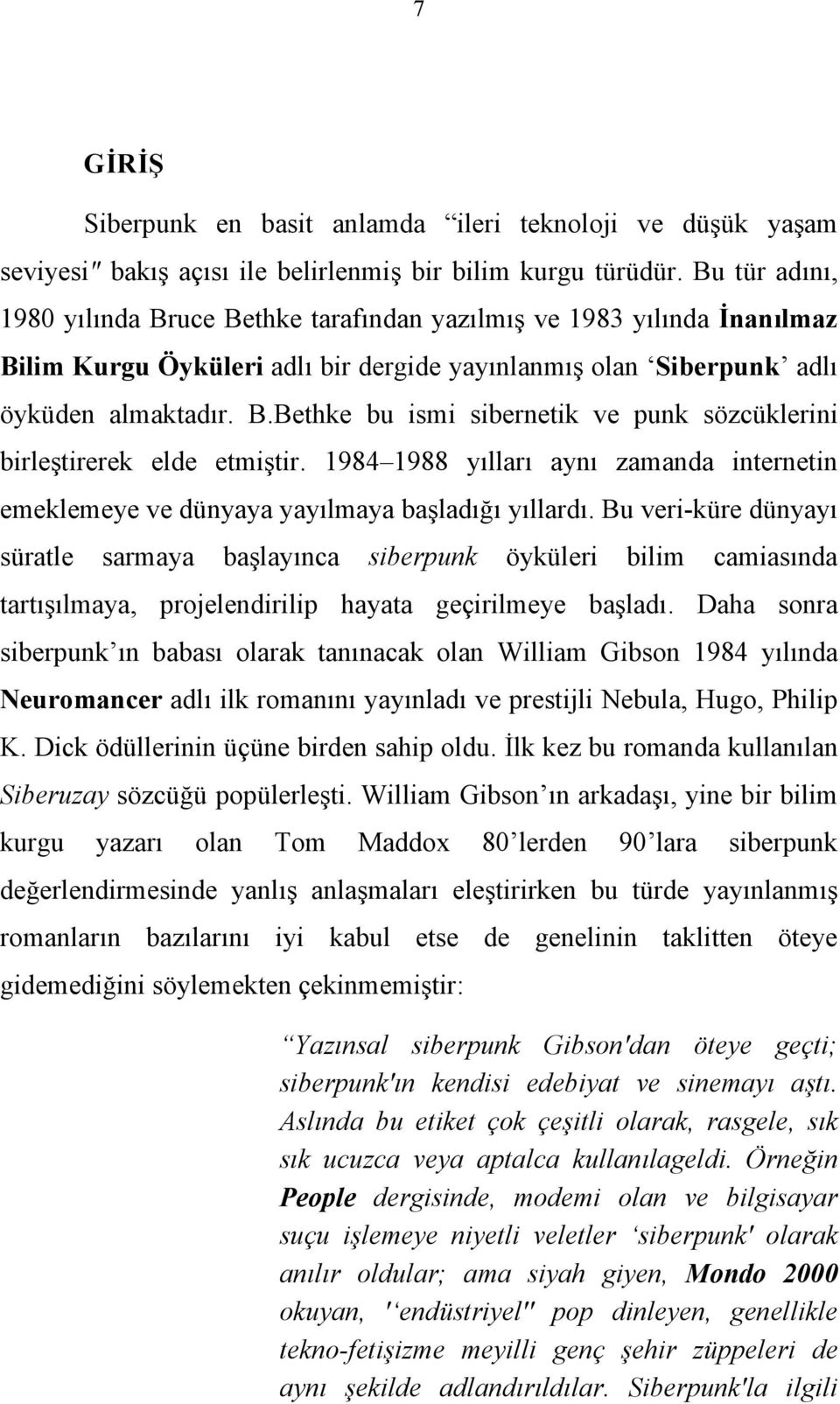 1984 1988 yılları aynı zamanda internetin emeklemeye ve dünyaya yayılmaya başladığı yıllardı.