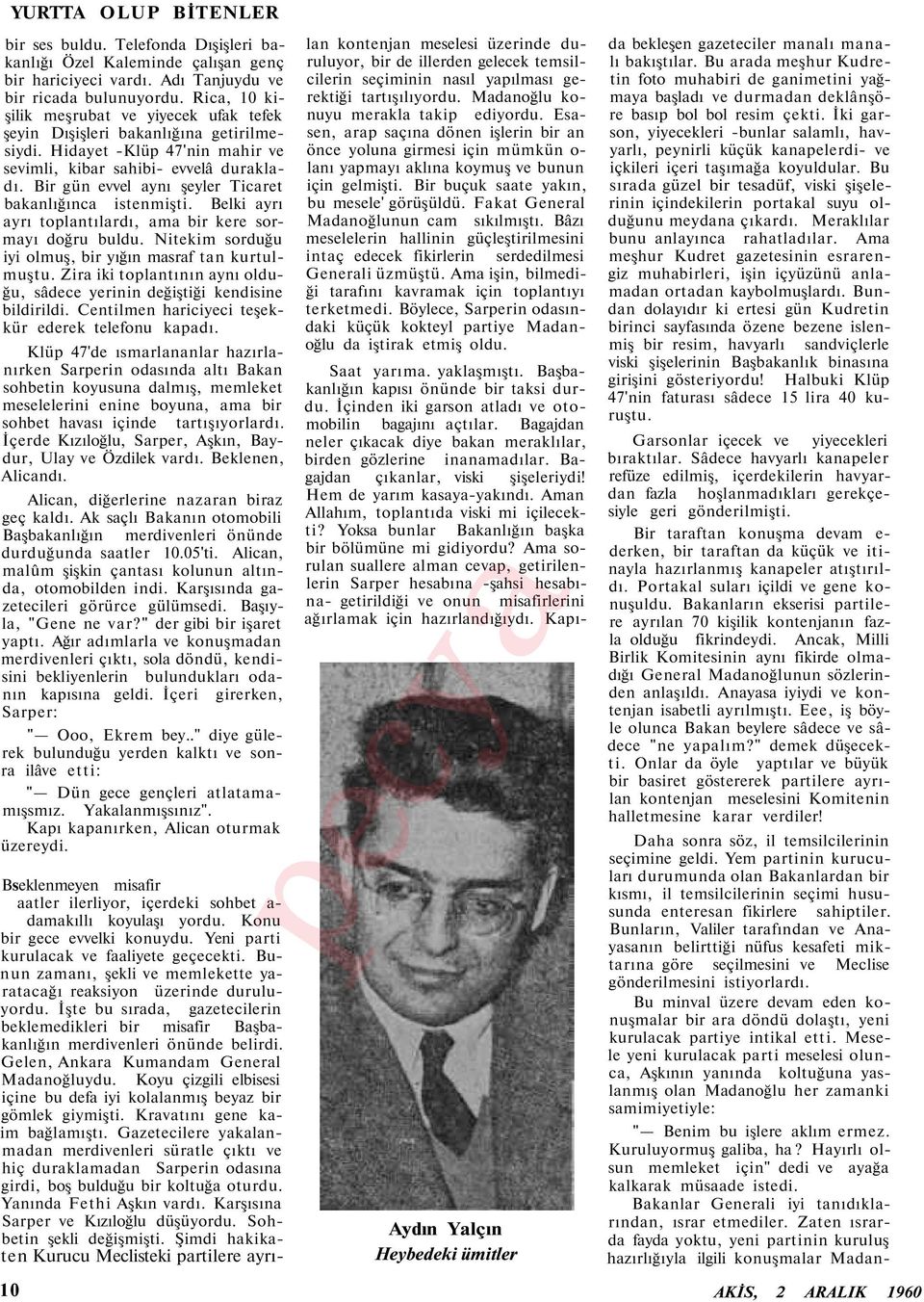 Bir gün evvel aynı şeyler Ticaret bakanlığınca istenmişti. Belki ayrı ayrı toplantılardı, ama bir kere sormayı doğru buldu. Nitekim sorduğu iyi olmuş, bir yığın masraf tan kurtulmuştu.