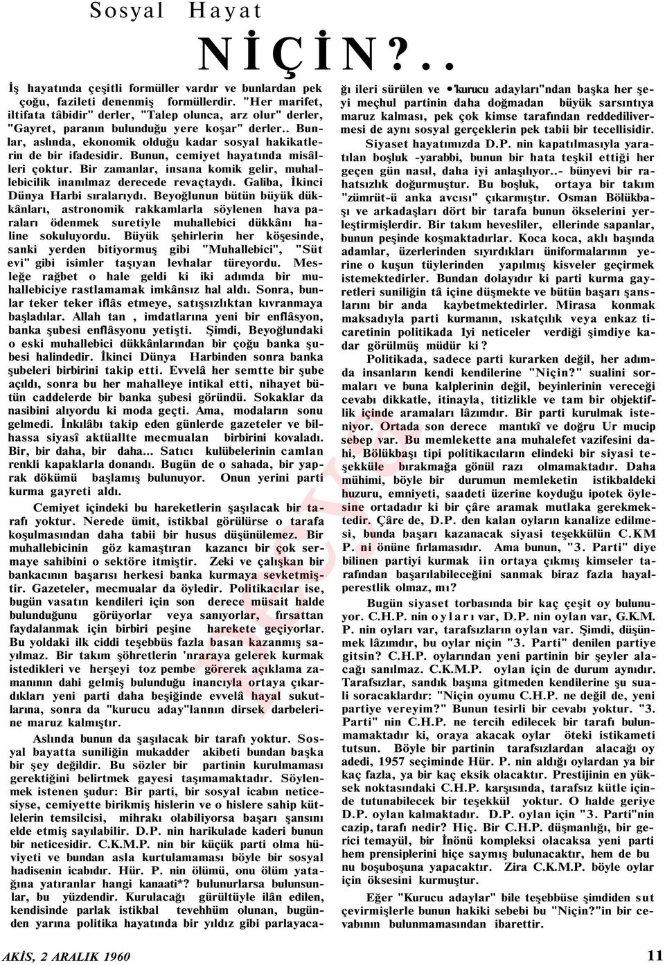 Bunun, cemiyet hayatında misâlleri çoktur. Bir zamanlar, insana komik gelir, muhallebicilik inanılmaz derecede revaçtaydı. Galiba, İkinci Dünya Harbi sıralarıydı.