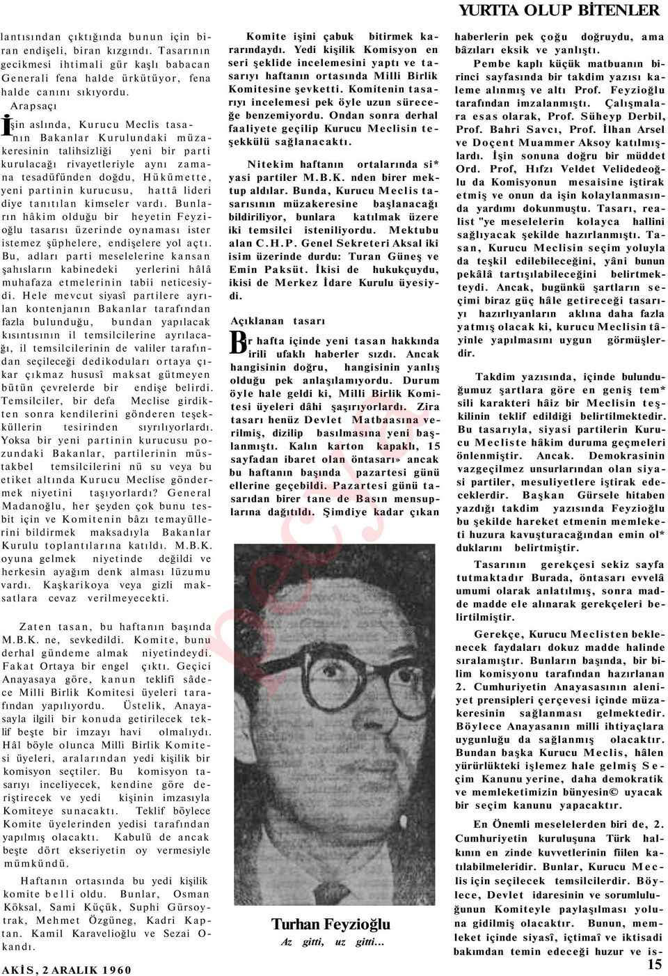 kurucusu, hattâ lideri diye tanıtılan kimseler vardı. Bunların hâkim olduğu bir heyetin Feyzioğlu tasarısı üzerinde oynaması ister istemez şüphelere, endişelere yol açtı.