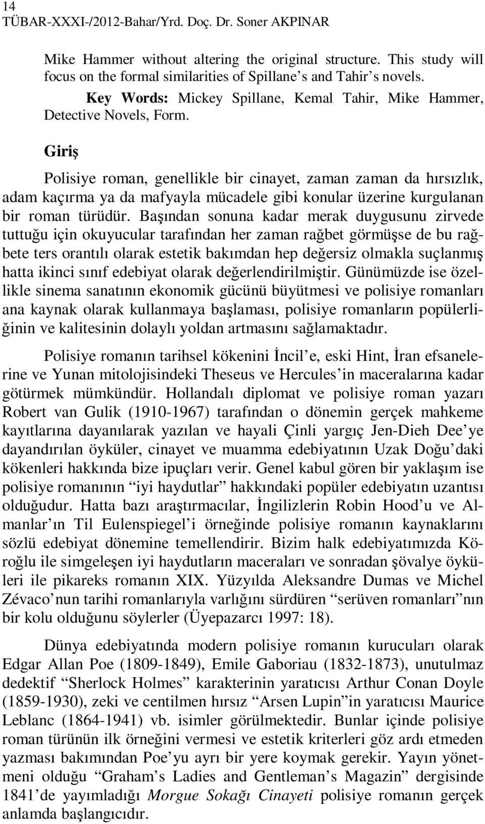 Giriş Polisiye roman, genellikle bir cinayet, zaman zaman da hırsızlık, adam kaçırma ya da mafyayla mücadele gibi konular üzerine kurgulanan bir roman türüdür.