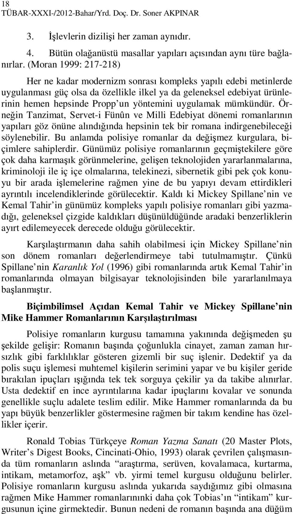 uygulamak mümkündür. Örneğin Tanzimat, Servet-i Fünûn ve Milli Edebiyat dönemi romanlarının yapıları göz önüne alındığında hepsinin tek bir romana indirgenebileceği söylenebilir.