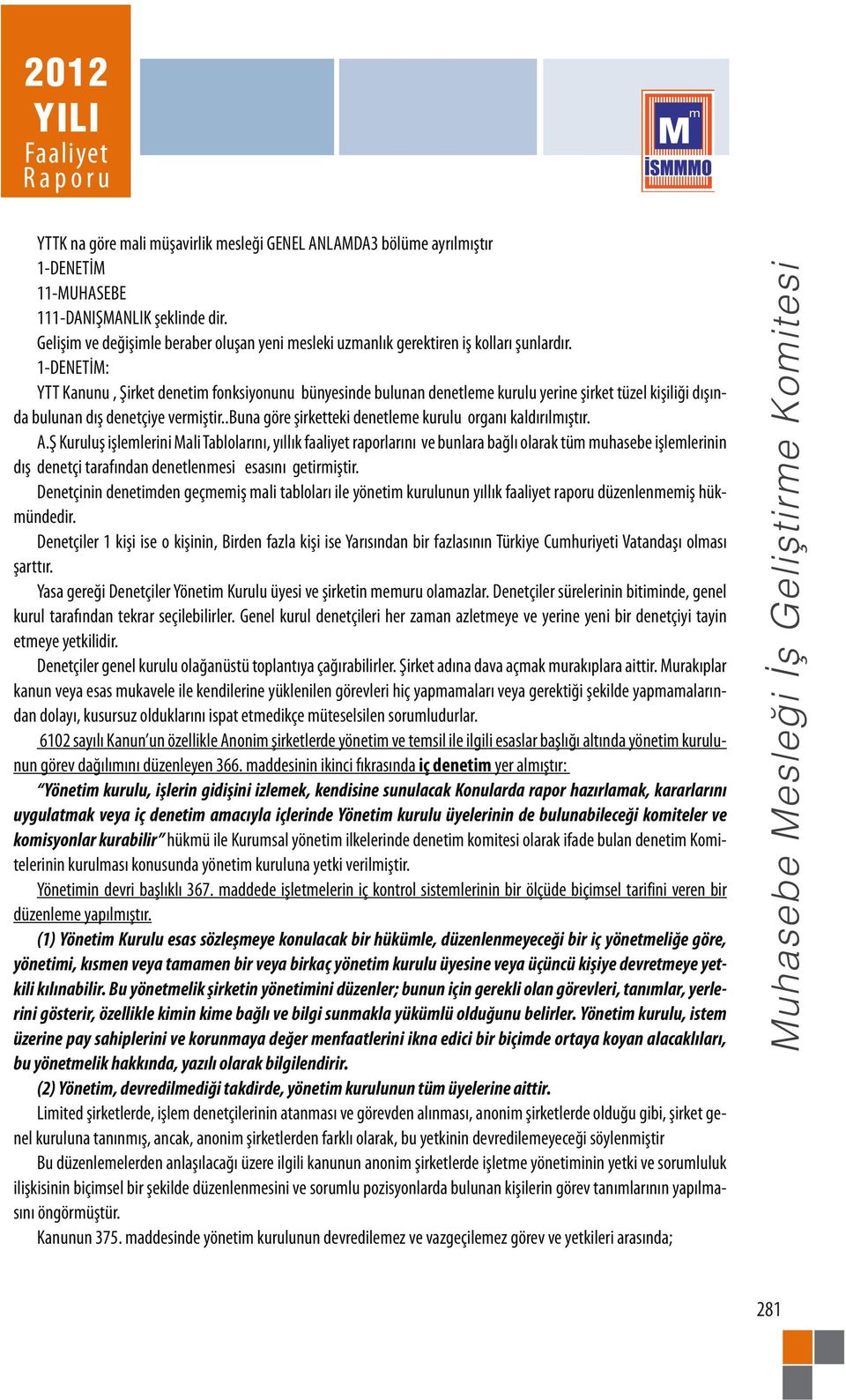 1-DENETİM: YTT Kanunu, Şirket denetim fonksiyonunu bünyesinde bulunan denetleme kurulu yerine şirket tüzel kişiliği dışında bulunan dış denetçiye vermiştir.