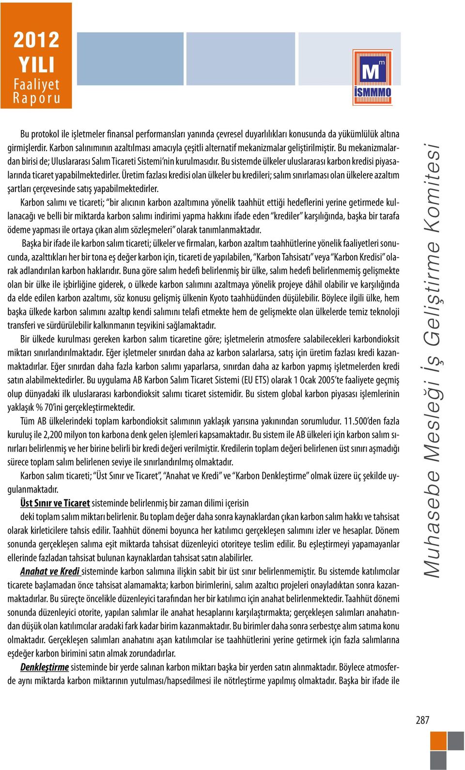 Bu sistemde ülkeler uluslararası karbon kredisi piyasalarında ticaret yapabilmektedirler.