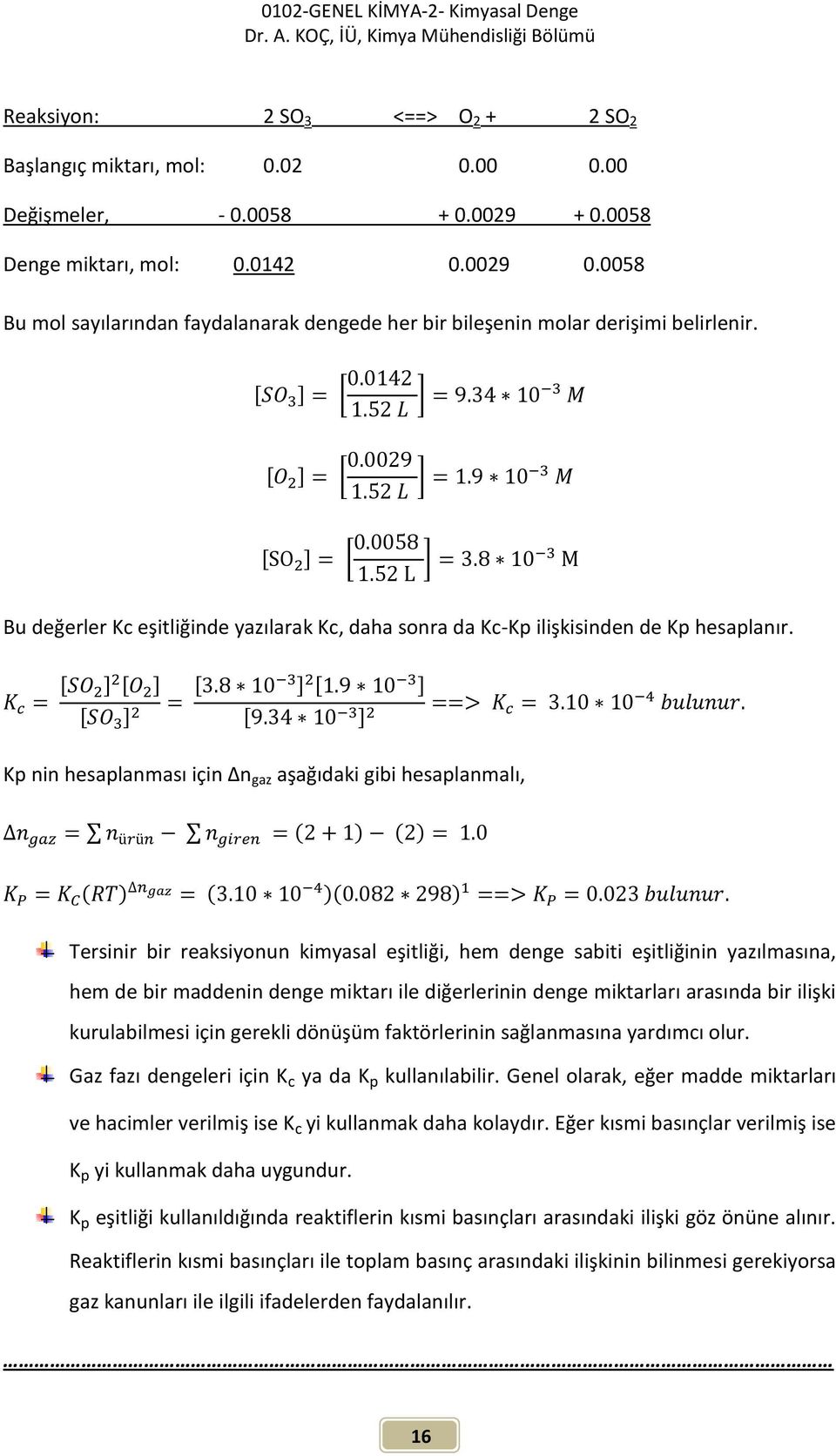 Kp nin hesaplanması için n gaz aşağıdaki gibi hesaplanmalı, Tersinir bir reaksiyonun kimyasal eşitliği, hem denge sabiti eşitliğinin yazılmasına, hem de bir maddenin denge miktarı ile diğerlerinin