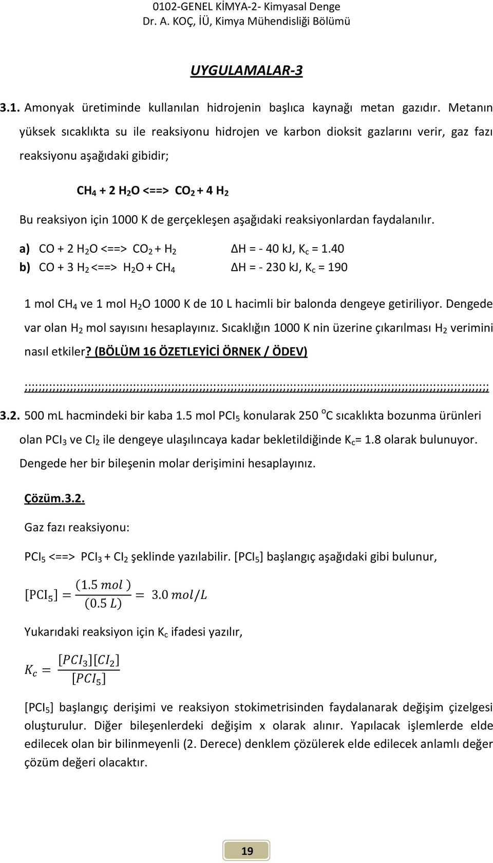 aşağıdaki reaksiyonlardan faydalanılır. a) CO + 2 H 2 O <==> CO 2 + H 2 H = - 40 kj, K c = 1.