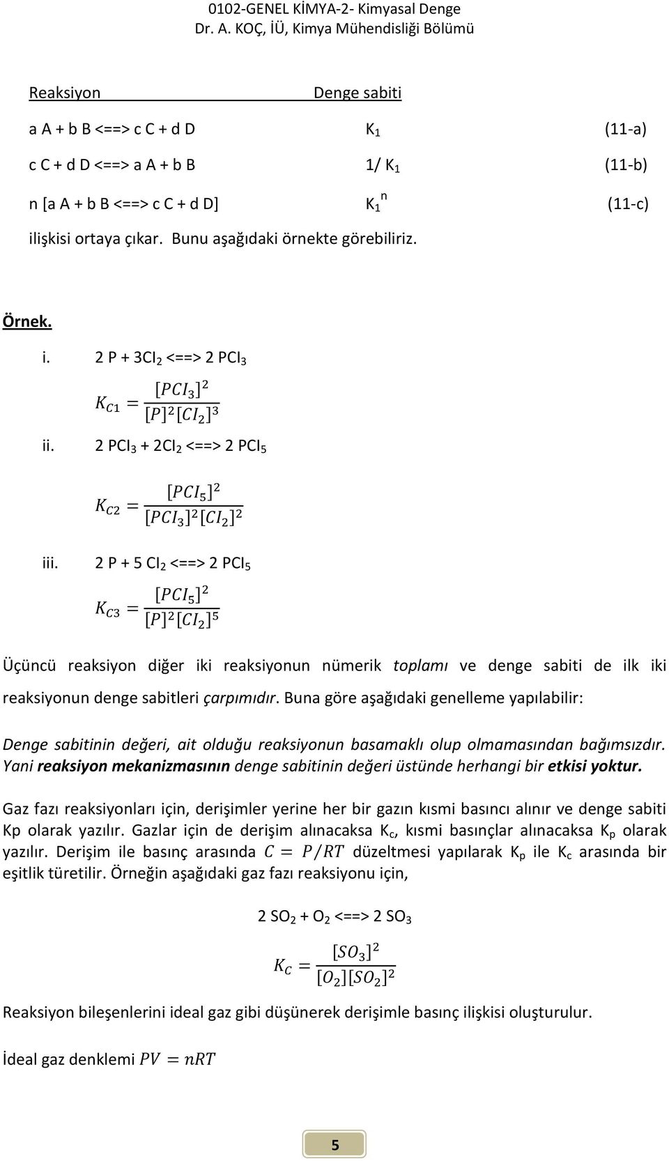 2 P + 5 CI 2 <==> 2 PCI 5 Üçüncü reaksiyon diğer iki reaksiyonun nümerik toplamı ve denge sabiti de ilk iki reaksiyonun denge sabitleri çarpımıdır.