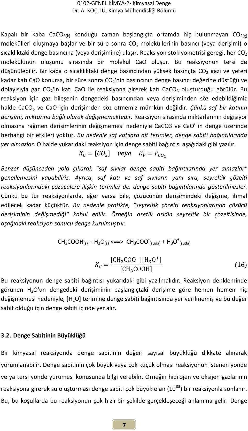 Bir kaba o sıcaklıktaki denge basıncından yüksek basınçta CO 2 gazı ve yeteri kadar katı CaO konursa, bir süre sonra CO 2 'nin basıncının denge basıncı değerine düştüğü ve dolayısıyla gaz CO 2 'in