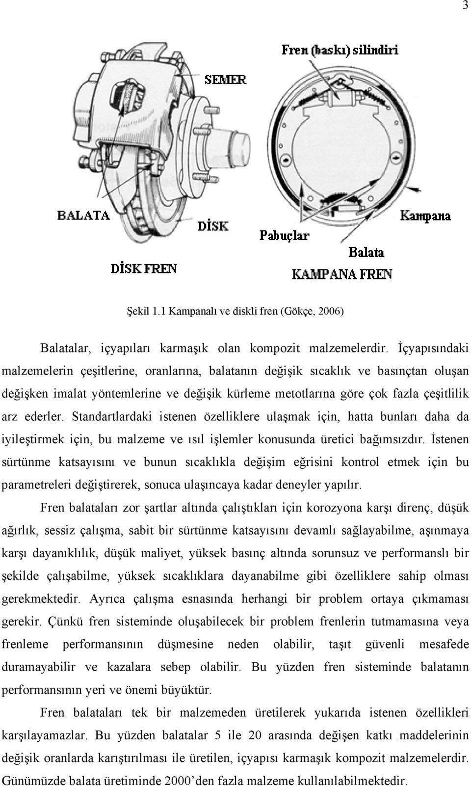 Standartlardaki istenen özelliklere ulaşmak için, hatta bunları daha da iyileştirmek için, bu malzeme ve ısıl işlemler konusunda üretici bağımsızdır.