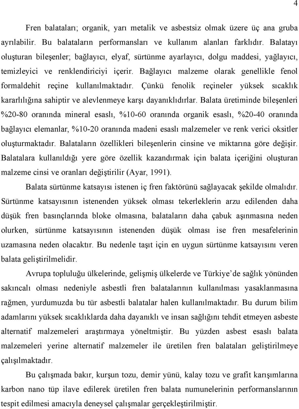 Bağlayıcı malzeme olarak genellikle fenol formaldehit reçine kullanılmaktadır. Çünkü fenolik reçineler yüksek sıcaklık kararlılığına sahiptir ve alevlenmeye karşı dayanıklıdırlar.