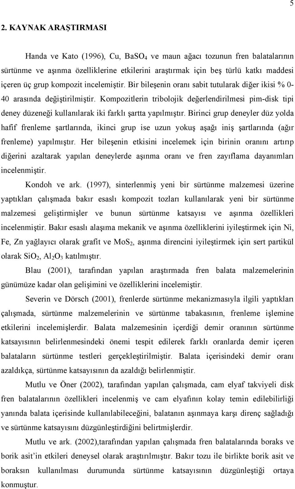 Kompozitlerin tribolojik değerlendirilmesi pim-disk tipi deney düzeneği kullanılarak iki farklı şartta yapılmıştır.