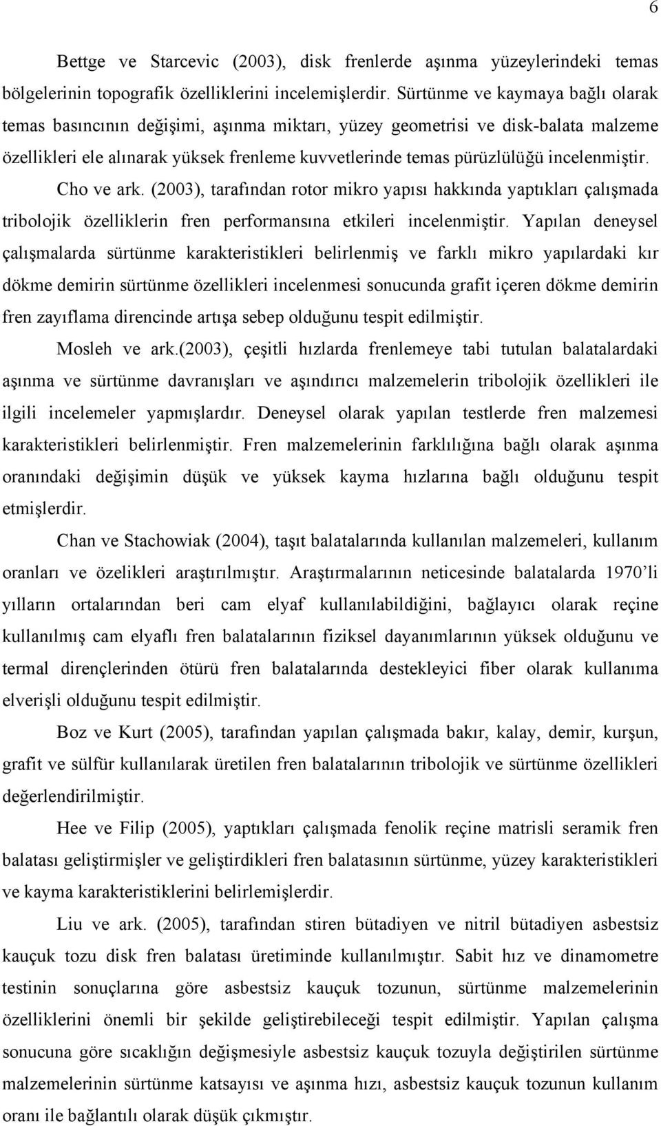 incelenmiştir. Cho ve ark. (2003), tarafından rotor mikro yapısı hakkında yaptıkları çalışmada tribolojik özelliklerin fren performansına etkileri incelenmiştir.